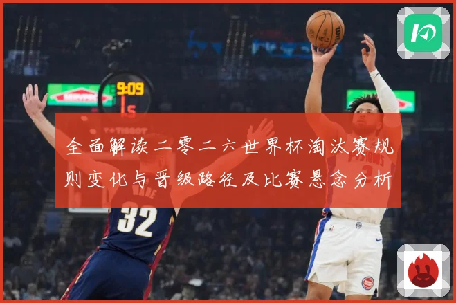 全面解读二零二六世界杯淘汰赛规则变化与晋级路径及比赛悬念分析数据研判-深度解析