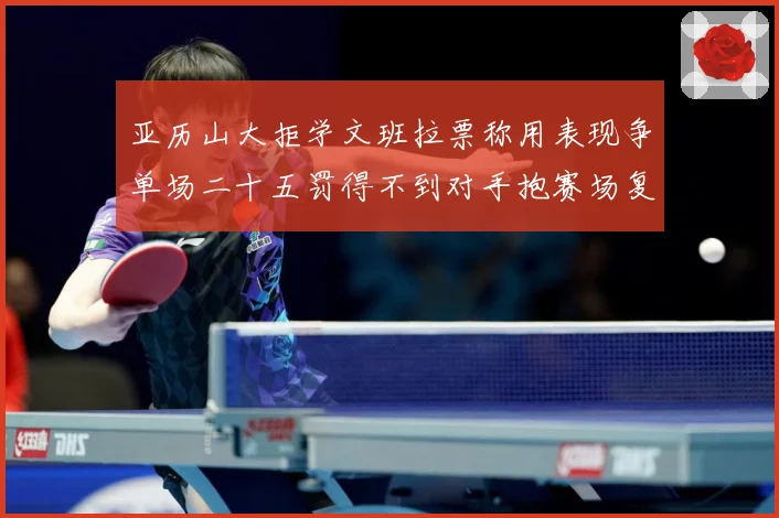 亚历山大拒学文班拉票称用表现争单场二十五罚得不到对手抱赛场复盘-深度解析